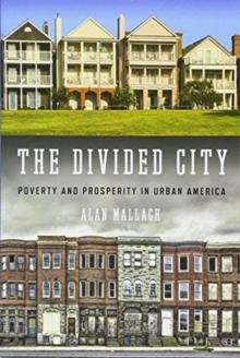 The Divided City : Poverty and Prosperity in Urban America