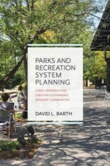 Parks and Recreation System Planning : A New Approach for Creating Sustainable, Resilient Communities