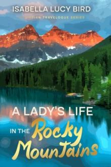 A Lady's Life in the Rocky Mountains : Victorian Travelogue Series (Annotated)