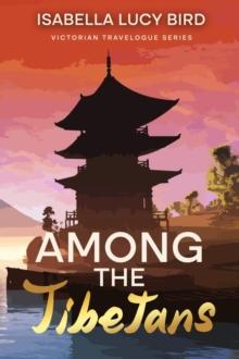 Among the Tibetans : Victorian Travelogue Series (Annotated)