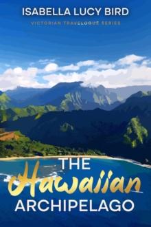 The Hawaiian Archipelago : Victorian Travelogue Series, Annotated