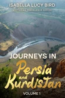 Journeys in Persia and Kurdistan (Volume 1) : Victorian Travelogue Series (Annotated)