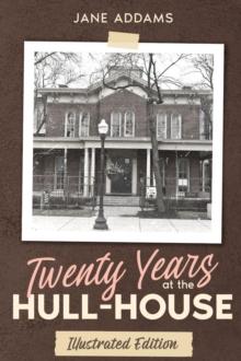 Twenty Years at the Hull-House : Illustrated Edition