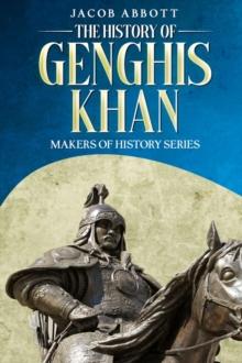 The History of Genghis Khan : Makers of History Series