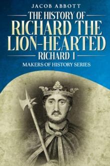 The History of Richard the Lion-hearted (Richard I) : Makers of History Series