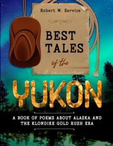 Best Tales of the Yukon : A Book of Poems About Alaska and the Klondike Gold Rush Era