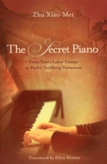 The Secret Piano : From Mao's Labor Camps to Bach's Goldberg Variations