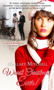 Worst Christmas Ever : A Sweet Romantic Comedy