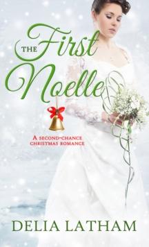 The First Noelle : A Second-Chance Christmas Romance