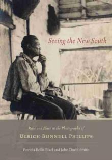 Seeing the New South : Race and Place in the Photographs of Ulrich Bonnell Phillips