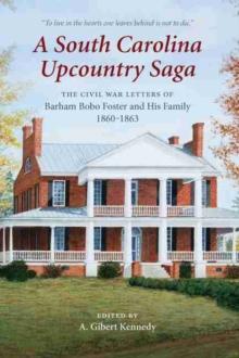 A South Carolina Upcountry Saga : The Civil War Letters of Barham Bobo Foster and His Family, 18601863