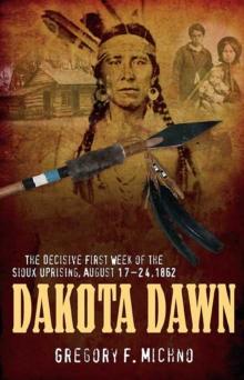 Dakota Dawn : The Decisive First Week of the Sioux Uprising, August 1862