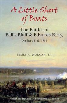 A Little Short of Boats : The Battles of Ball's Bluff & Edwards Ferry, October 21-22, 1861