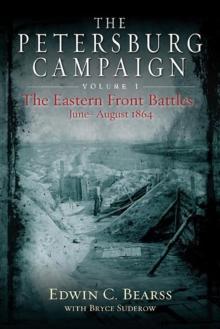 The Petersburg Campaign : The Eastern Front Battles, June - August 1864, Volume 1