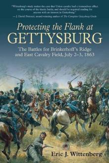 Protecting the Flank at Gettysburg : The Battles for Brinkerhoff's Ridge and East Cavalry Field, July 2 -3, 1863