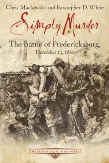 Simply Murder : The Battle of Fredericksburg, December 13, 1862