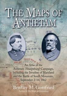 The Maps of Antietam : An Atlas of the Antietam (Sharpsburg) Campaign, Including the Invasion of Maryland and the Battle of South Mountain, September 2 - 14, 1862