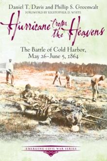 Hurricane from the Heavens : The Battle of Cold Harbor, May 26 - June 5, 1864