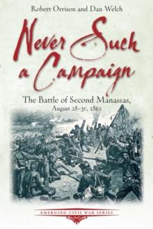 Never Such a Campaign : The Battle of Second Manassas, August 28-August 30, 1862