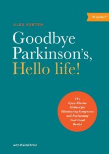 Goodbye Parkinson's, Hello Life : The Gyro-Kinetic Method for Eliminating Symptoms and Reclaiming Your Good Health