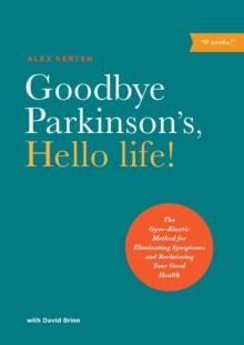 Goodbye Parkinson's, Hello life! : The GyroKinetic Method for Eliminating Symptoms and Reclaiming Your Good Health