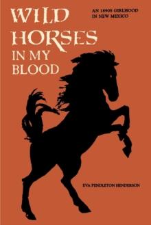 Wild Horses in My Blood : An 1890s Girlhood in New Mexico