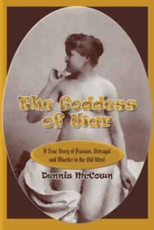 The Goddess of War : A True Story of Passion, Betrayal and Murder in the Old West