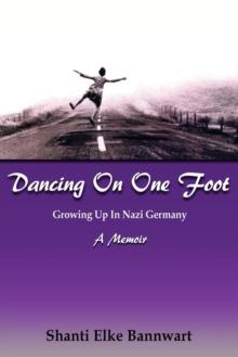 Dancing On One Foot : Growing Up In Nazi Germany, A Memoir