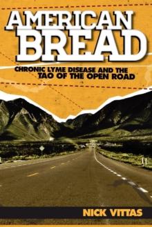 American Bread : Chronic Lyme Disease and the Tao of the Open Road