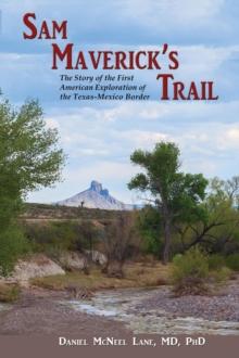 Sam Maverick's Trail : The Story of the First American Exploration of the Texas-Mexico Border