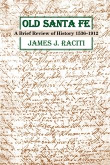 Old Santa Fe : A Brief Review of History 1536-1912