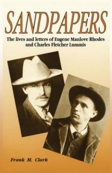 Sandpapers : The Lives and Letters of Eugene Manlove Rhodes and Charles Fletcher Lummis