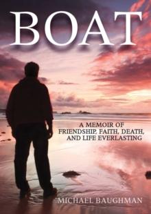 Boat : A Memoir of Friendship, Faith, Death, and Life Everlasing