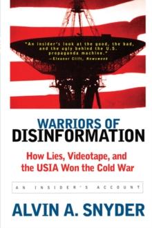 Warriors of Disinformation : How Lies, Videotape, and the USIA Won the Cold War