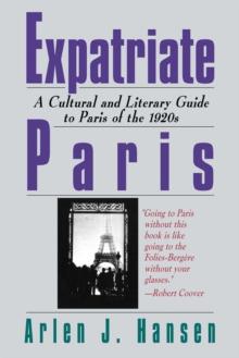 Expatriate Paris : A Cultural and Literary Guide to Paris of the 1920s