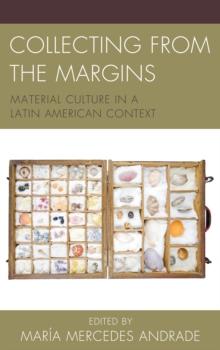 Collecting from the Margins : Material Culture in a Latin American Context