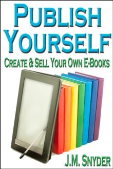 Publish Yourself : Create & Sell Your Own E-Books