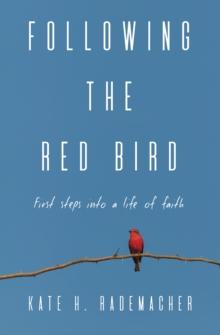 Following the Red Bird : First Steps into a Life of Faith