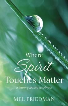 Where Spirit Touches Matter : a journey toward wholeness