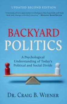 Backyard Politics : A Psychological Understanding of Today's Political and Social Divide