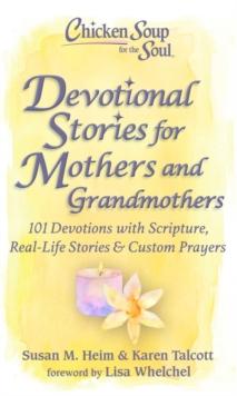 Chicken Soup for the Soul: Devotional Stories for Mothers and Grandmothers : 101 Devotions with Scripture, Real-Life Stories & Custom Prayers