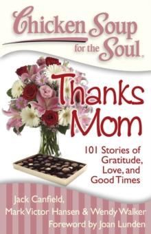 Chicken Soup for the Soul: Thanks Mom : 101 Stories of Gratitude, Love, and Good Times