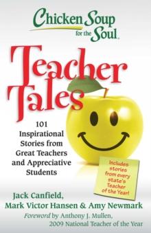 Chicken Soup for the Soul: Teacher Tales : 101 Inspirational Stories from Great Teachers and Appreciative Students