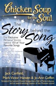 Chicken Soup for the Soul: The Story behind the Song : The Exclusive Personal Stories behind 101 of Your Favorite Songs