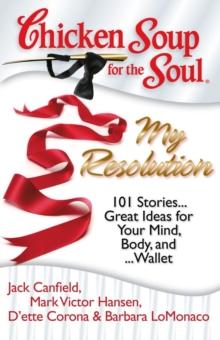 Chicken Soup for the Soul: My Resolution : 101 Stories... Great Ideas for Your Mind, Body, and... Wallet