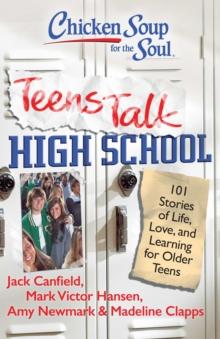 Chicken Soup for the Soul: Teens Talk High School : 101 Stories of Life, Love, and Learning for Older Teens