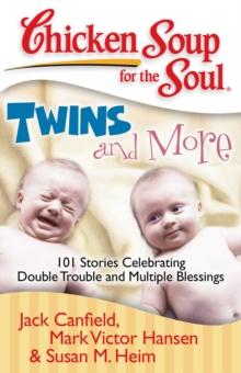 Chicken Soup for the Soul: Twins and More : 101 Stories Celebrating Double Trouble and Multiple Blessings