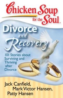 Chicken Soup for the Soul: Divorce and Recovery : 101 Stories about Surviving and Thriving after Divorce