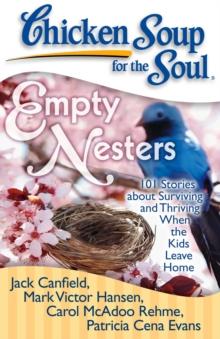 Chicken Soup for the Soul: Empty Nesters : 101 Stories about Surviving and Thriving When the Kids Leave Home