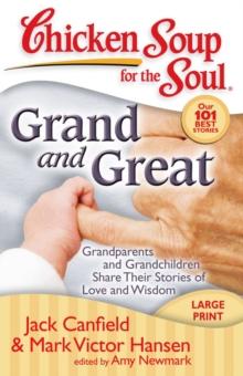 Chicken Soup for the Soul: Grand and Great : Grandparents and Grandchildren Share Their Stories of Love and Wisdom